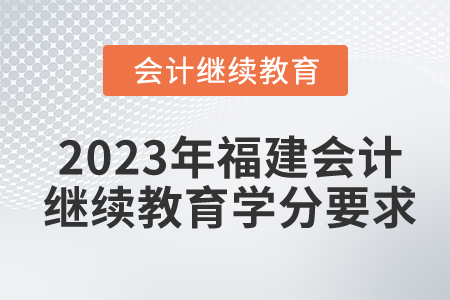 2023年福建會(huì)計(jì)繼續(xù)教育學(xué)分要求