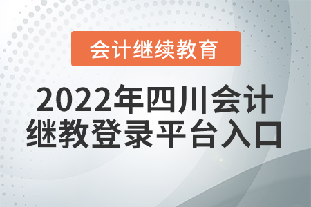 2022年四川會(huì)計(jì)繼續(xù)教育登錄平臺(tái)入口信息