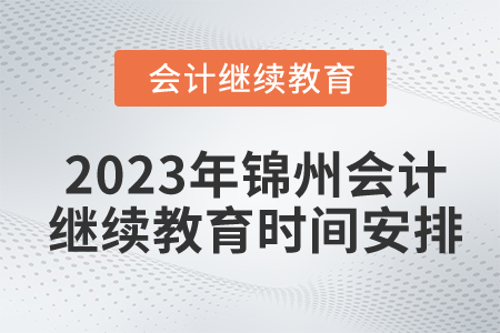 2023年遼寧錦州會計繼續(xù)教育時間安排