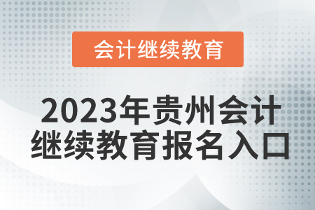 2023年貴州會(huì)計(jì)繼續(xù)教育報(bào)名入口