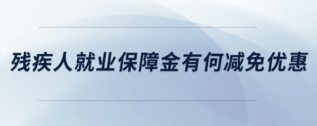 殘疾人就業(yè)保障金有何減免優(yōu)惠？