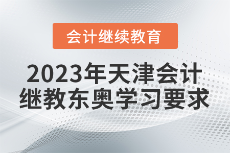 2023年天津會計繼續(xù)教育東奧學習要求