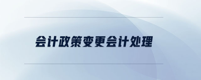 會(huì)計(jì)政策變更會(huì)計(jì)處理