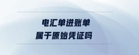 電匯單進(jìn)賬單屬于原始憑證嗎