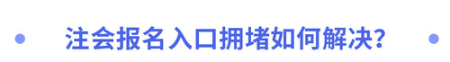 2023年注會報名入口擁堵如何解決？