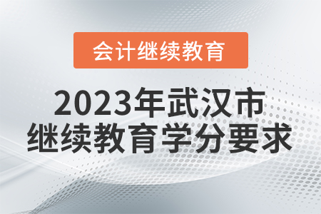 2023年武漢市會(huì)計(jì)繼續(xù)教育學(xué)分要求