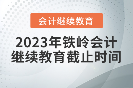 2023年鐵嶺會(huì)計(jì)繼續(xù)教育截止時(shí)間
