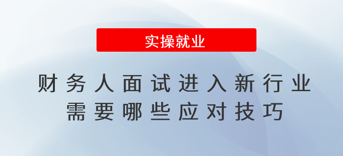 財(cái)務(wù)人面試進(jìn)入新行業(yè)需要哪些應(yīng)對技巧？