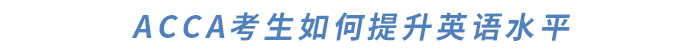 ACCA對(duì)英語(yǔ)要求高嗎？如何提升英語(yǔ)水平？干貨滿滿快來(lái)了解！