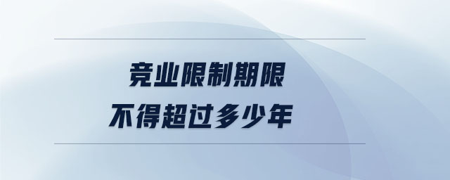 競(jìng)業(yè)限制期限不得超過多少年