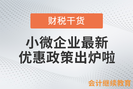 小微企業(yè)最新優(yōu)惠政策出爐啦！