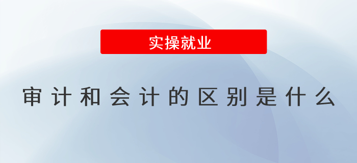 審計和會計的區(qū)別是什么？
