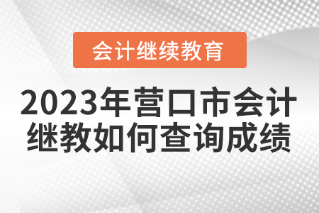 2023年?duì)I口市會(huì)計(jì)繼續(xù)教育如何查詢成績？