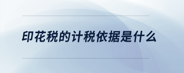 印花稅的計(jì)稅依據(jù)是什么？