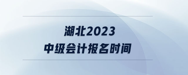 湖北2023中級會計報名時間