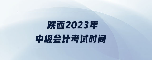 陜西2023年中級會計考試時間