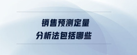 銷售預測定量分析法包括哪些