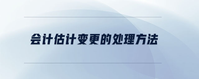 會(huì)計(jì)估計(jì)變更的處理方法