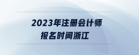 2023年注冊會計師報名時間浙江