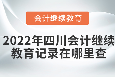 2022年四川會(huì)計(jì)繼續(xù)教育記錄在哪里查？