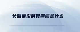 長期訴訟時效期間是什么