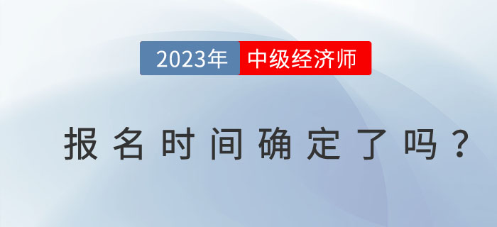 2023年注冊會計師開始報名了，中級經濟師報名時間確定了嗎？