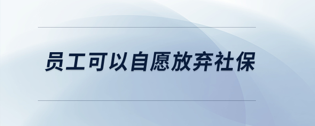 員工可以自愿放棄社保？