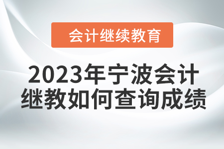 2023年寧波會計繼續(xù)教育如何查詢成績？