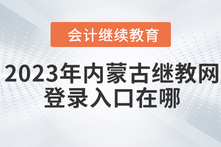 2023年內(nèi)蒙古繼續(xù)教育網(wǎng)登錄入口在哪？