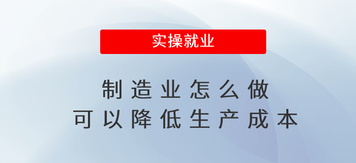 制造業(yè)怎么做可以降低生產(chǎn)成本 制造業(yè)怎么做可以降低生產(chǎn)成本