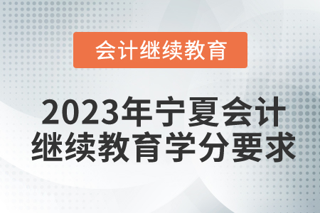 2023年寧夏會計繼續(xù)教育學(xué)分要求