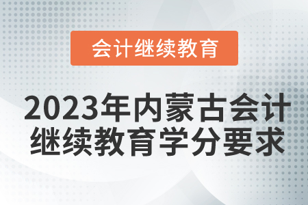 2023年內(nèi)蒙古會計繼續(xù)教育學分要求