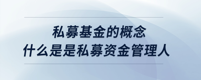 私募基金的概念？什么是是私募資金管理人？
