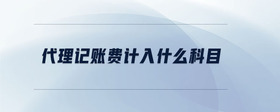 代理記賬費(fèi)計(jì)入什么科目