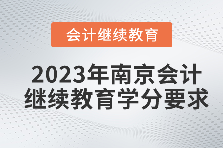 2023年南京會(huì)計(jì)繼續(xù)教育學(xué)分要求