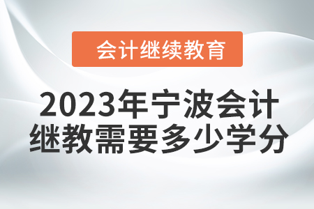 2023年寧波會計繼續(xù)教育需要多少學(xué)分？