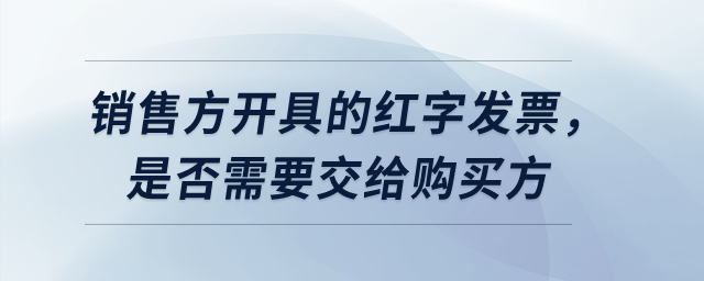 銷售方開具的紅字發(fā)票，是否需要交給購買方？