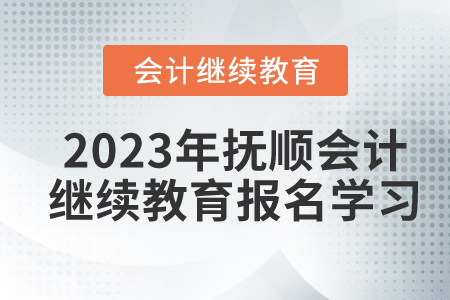 2023年撫順東奧會計繼續(xù)教育報名學習要求