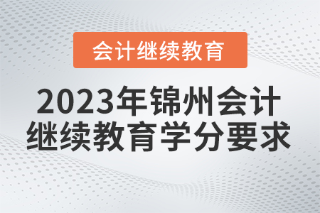 2023年錦州會計繼續(xù)教育要求多少學(xué)分？
