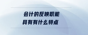 會(huì)計(jì)的反映職能具有有什么特點(diǎn)