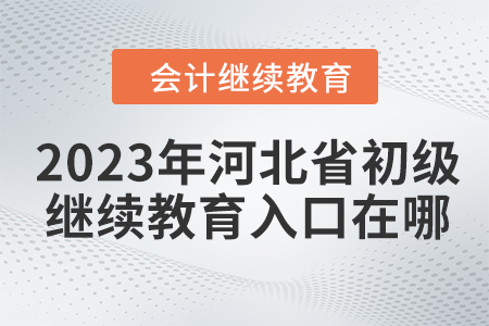 2023年河北省初級(jí)會(huì)計(jì)繼續(xù)教育入口在哪？