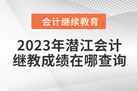 2023年潛江會計(jì)繼續(xù)教育成績在哪查詢？