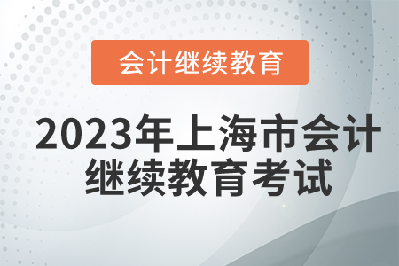 2023年上海市會(huì)計(jì)繼續(xù)教育考試嗎？