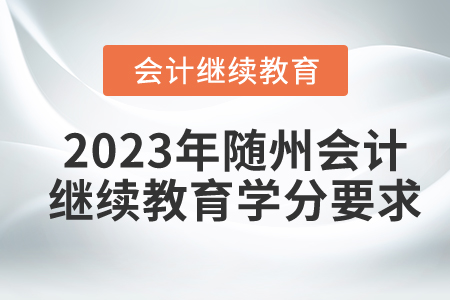 2023年隨州東奧會(huì)計(jì)繼續(xù)教育學(xué)分要求