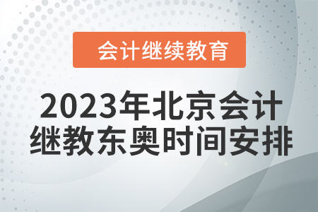 2023年北京會(huì)計(jì)繼續(xù)教育東奧時(shí)間安排