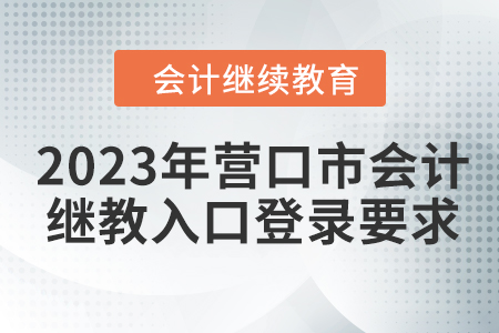 2023年營口市會計繼續(xù)教育入口登錄要求