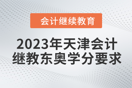 2023年天津會(huì)計(jì)繼續(xù)教育東奧學(xué)分要求