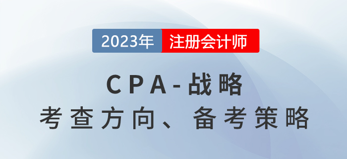 六章變八章！2023年注會(huì)戰(zhàn)略考什么？備考策略速看！