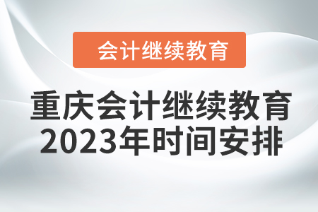 重慶會計繼續(xù)教育2023年時間安排