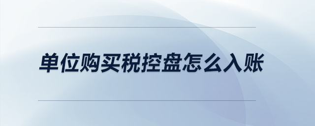 單位購買稅控盤怎么入賬？